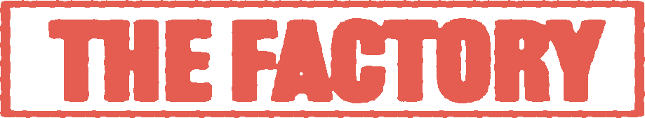 THE FACTORY